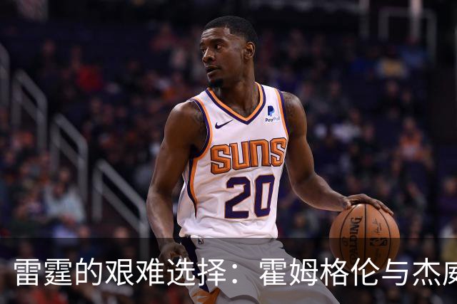 雷霆的艰难选择：霍姆格伦与杰威的二选一背后